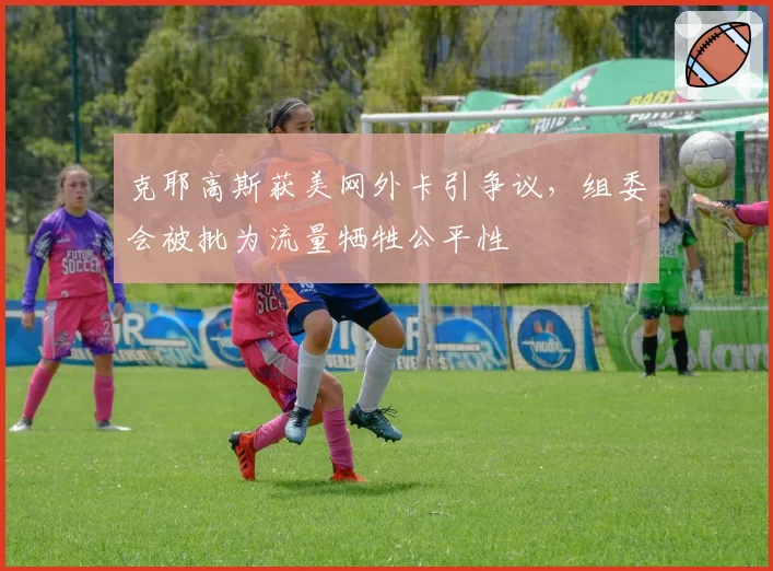 克耶高斯获美网外卡引争议，组委会被批为流量牺牲公平性