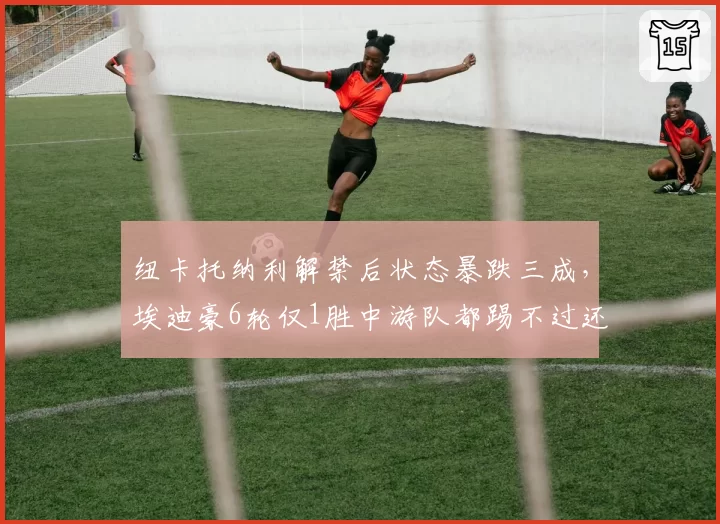 纽卡托纳利解禁后状态暴跌三成，埃迪豪6轮仅1胜中游队都踢不过还要砸钱吗