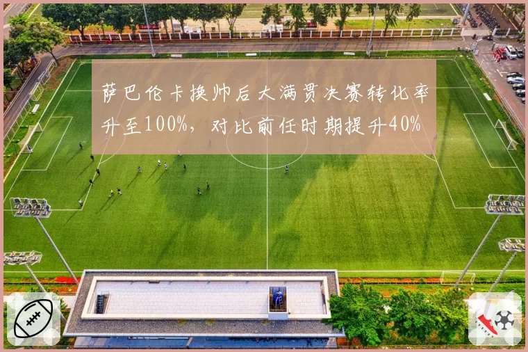 萨巴伦卡换帅后大满贯决赛转化率升至100%,对比前任时期提升40%